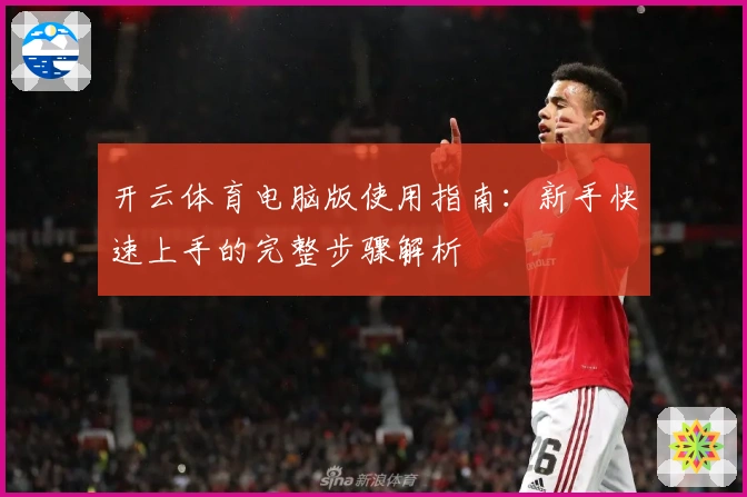 开云体育电脑版使用指南：新手快速上手的完整步骤解析